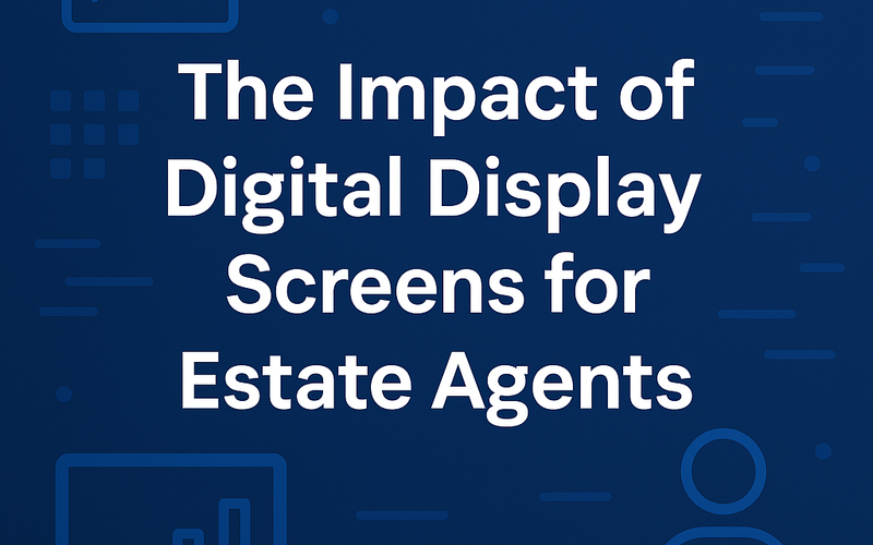 Digital Signage: The Competitive Edge for Modern Estate Agencies